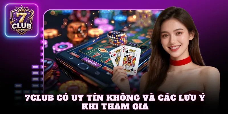 7Club có uy tín không và các lưu ý khi tham gia