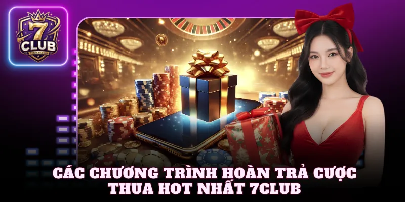 Các chương trình hoàn trả cược thua hot nhất 7Club