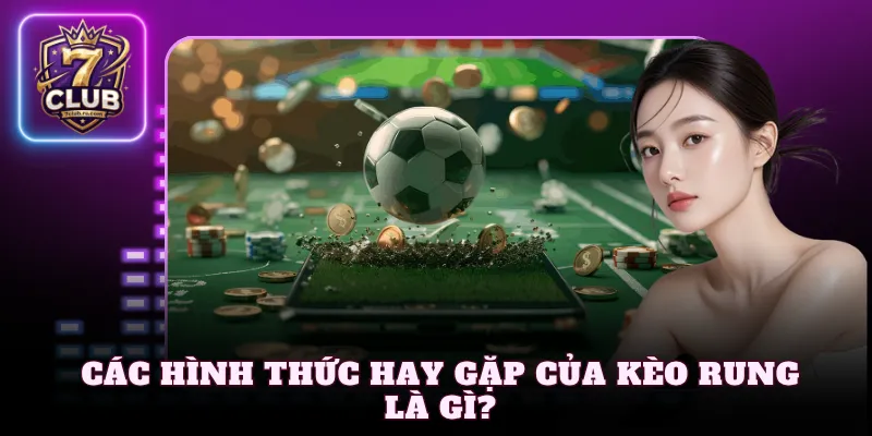 Các hình thức hay gặp của kèo rung là gì?