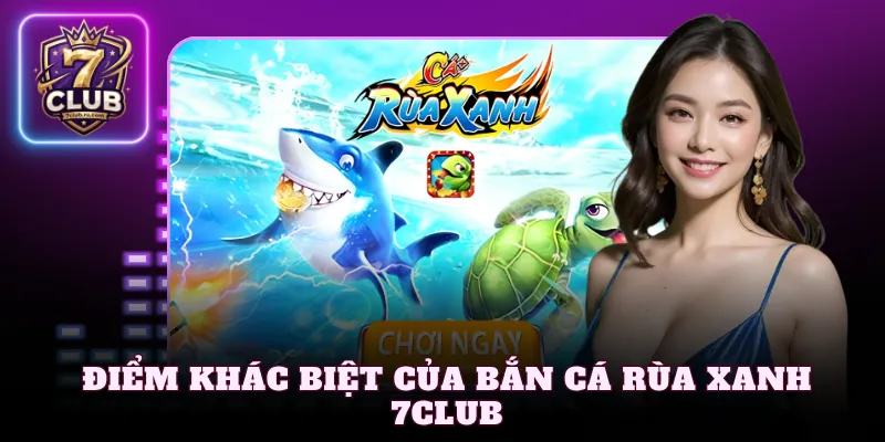 Điểm khác biệt của bắn cá rùa xanh 7Club