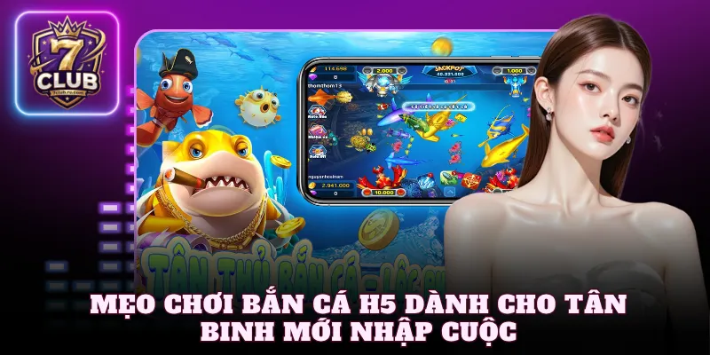 Mẹo chơi bắn cá H5 dành cho tân binh mới nhập cuộc