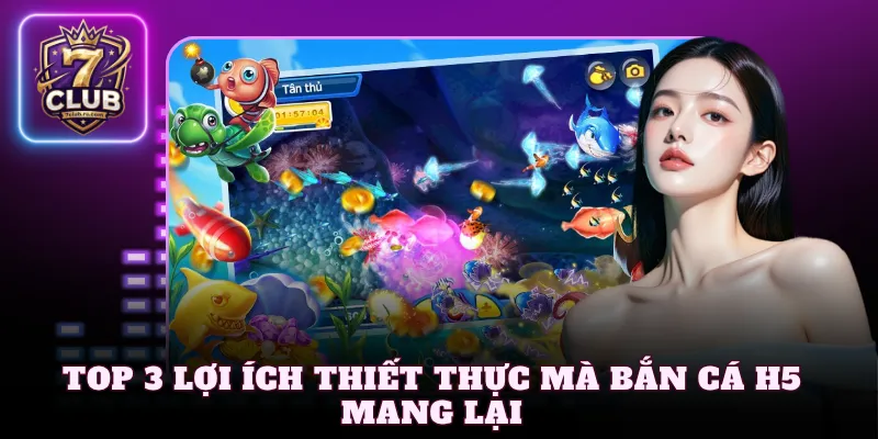 Top 3 lợi ích thiết thực mà bắn cá H5 mang lại