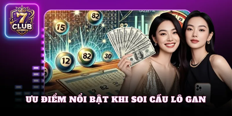 Ưu điểm nổi bật khi soi cầu lô gan là gì